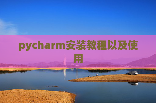 pycharm安装教程以及使用